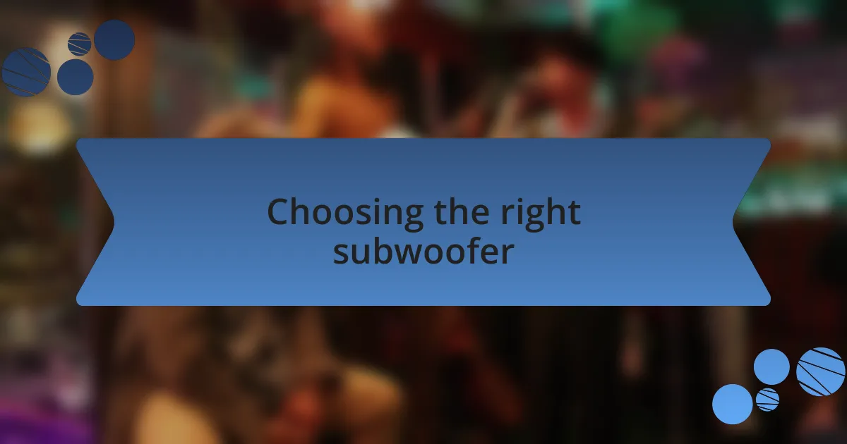 Choosing the right subwoofer