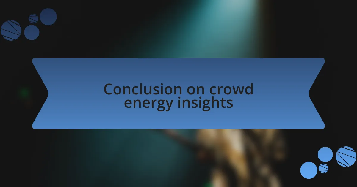 Conclusion on crowd energy insights