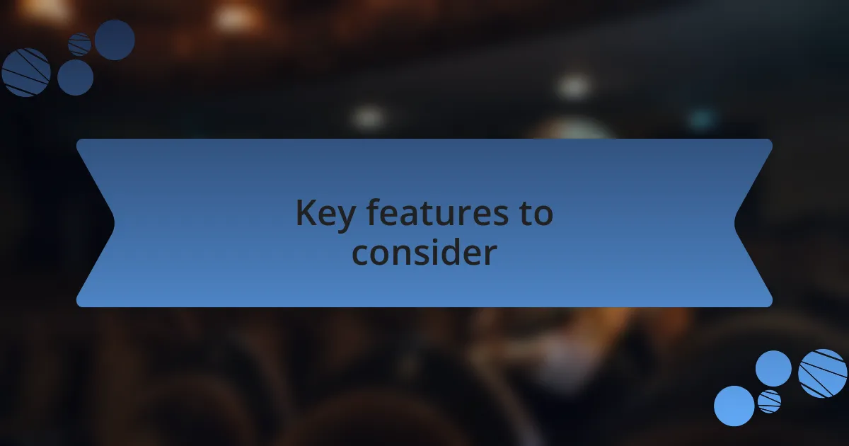 Key features to consider
