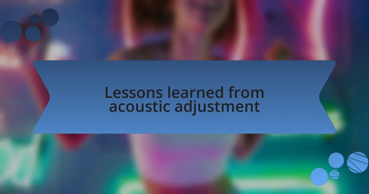 Lessons learned from acoustic adjustment