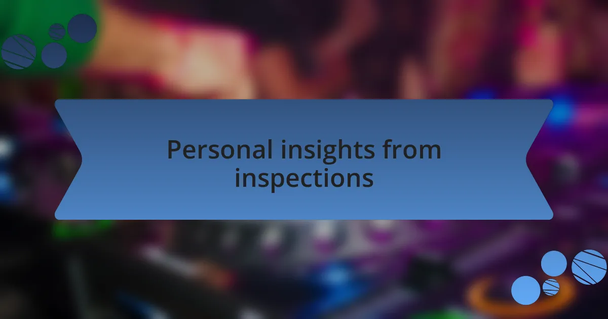 Personal insights from inspections
