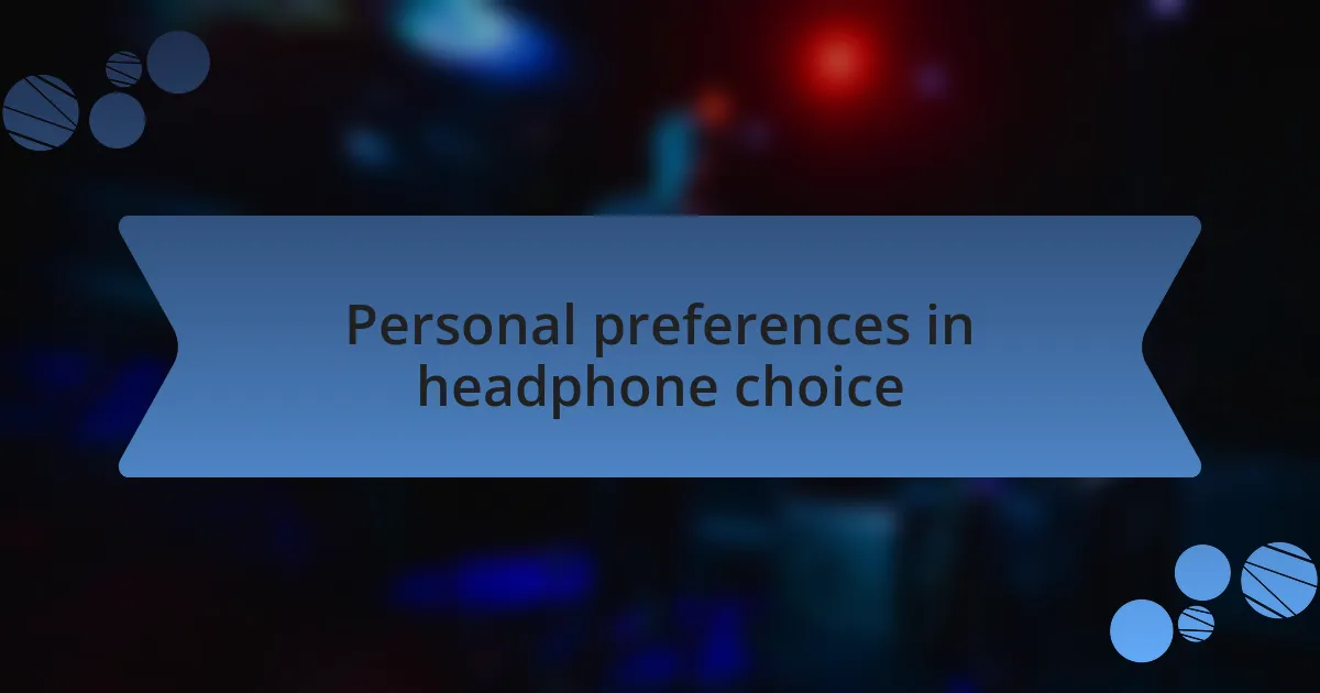 Personal preferences in headphone choice