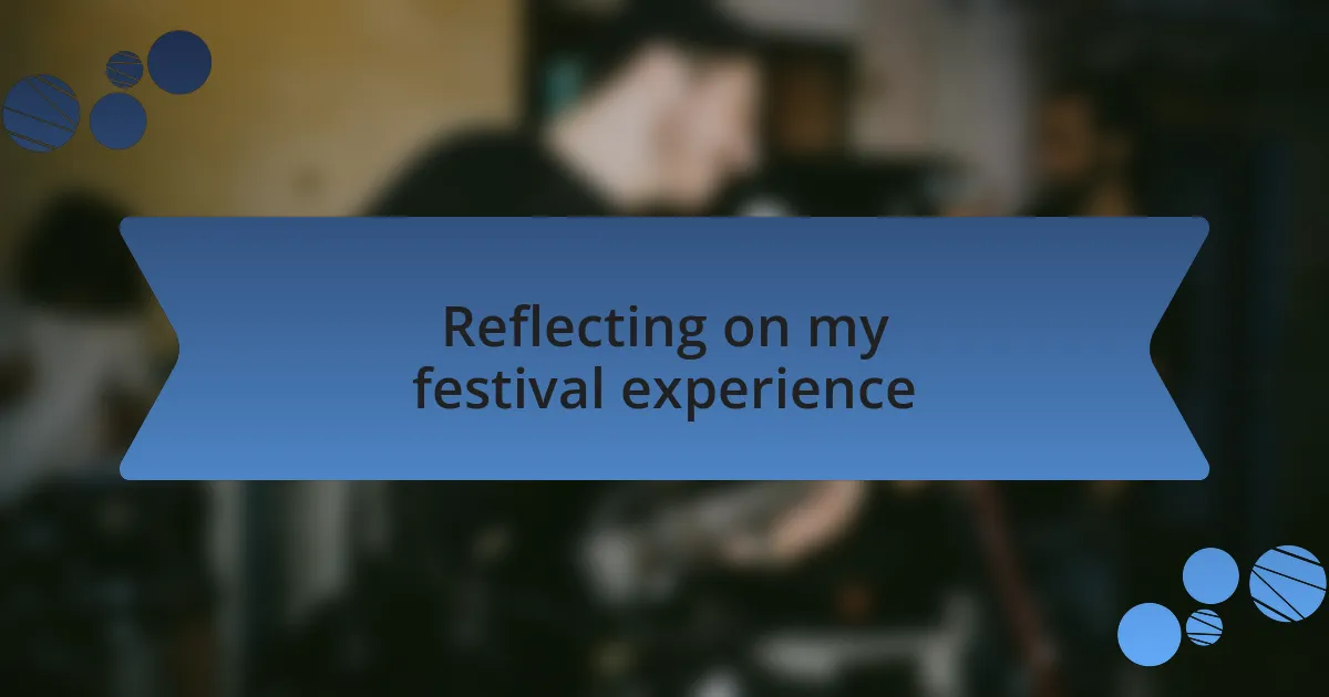 Reflecting on my festival experience