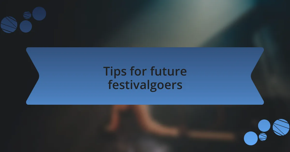 Tips for future festivalgoers