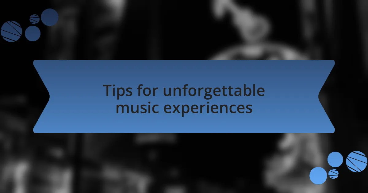 Tips for unforgettable music experiences